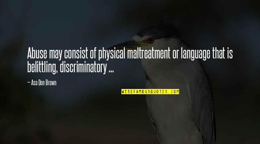Physical Quotes By Asa Don Brown: Abuse may consist of physical maltreatment or language