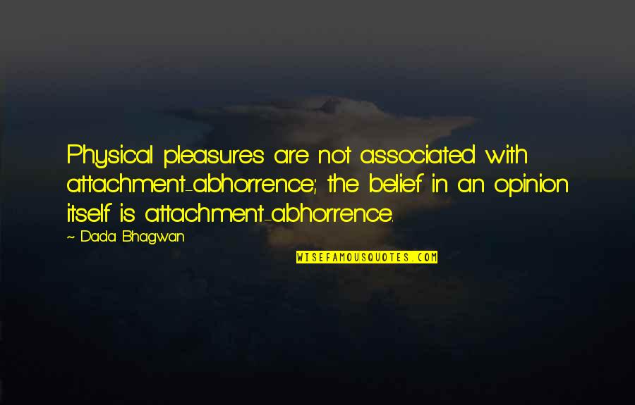 Physical Quotes By Dada Bhagwan: Physical pleasures are not associated with attachment-abhorrence; the