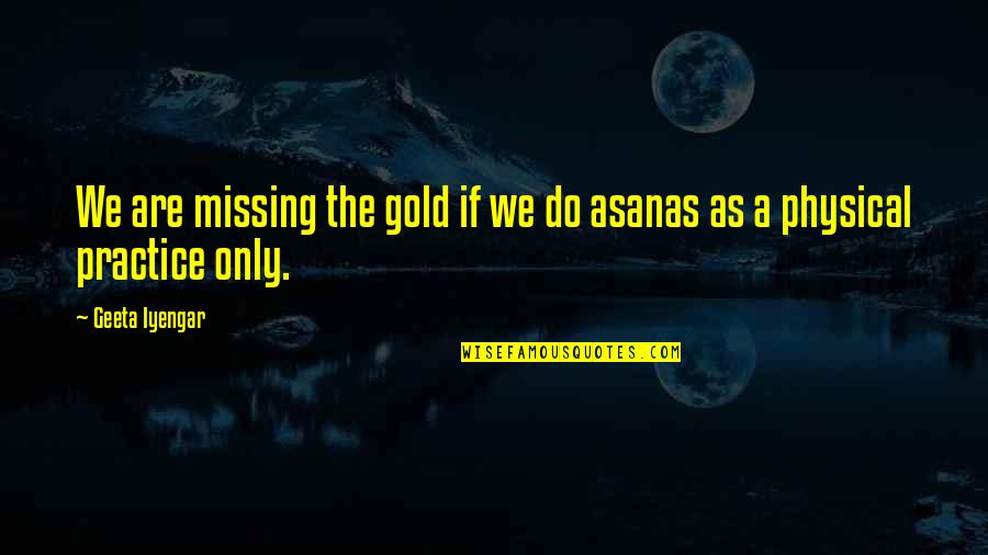 Physical Quotes By Geeta Iyengar: We are missing the gold if we do