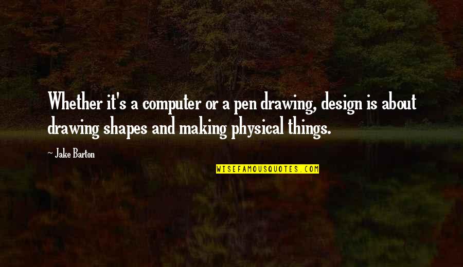 Physical Quotes By Jake Barton: Whether it's a computer or a pen drawing,