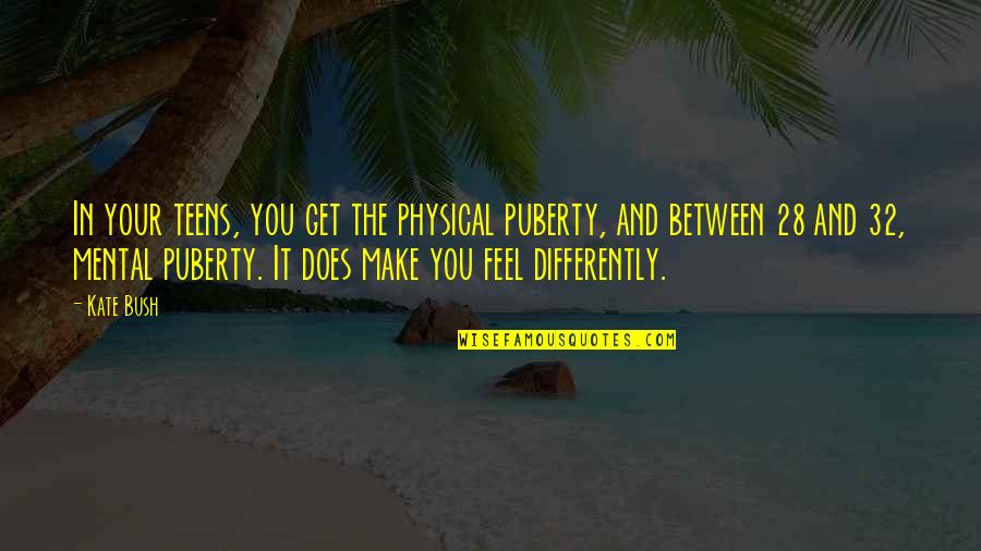 Physical Quotes By Kate Bush: In your teens, you get the physical puberty,