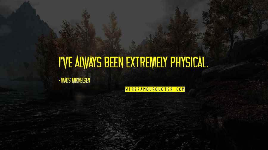 Physical Quotes By Mads Mikkelsen: I've always been extremely physical.