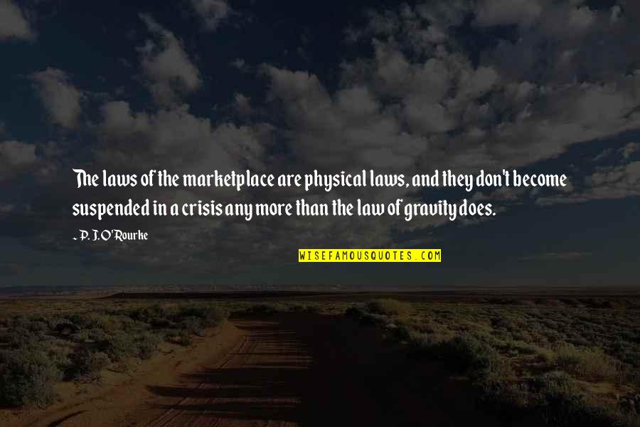 Physical Quotes By P. J. O'Rourke: The laws of the marketplace are physical laws,
