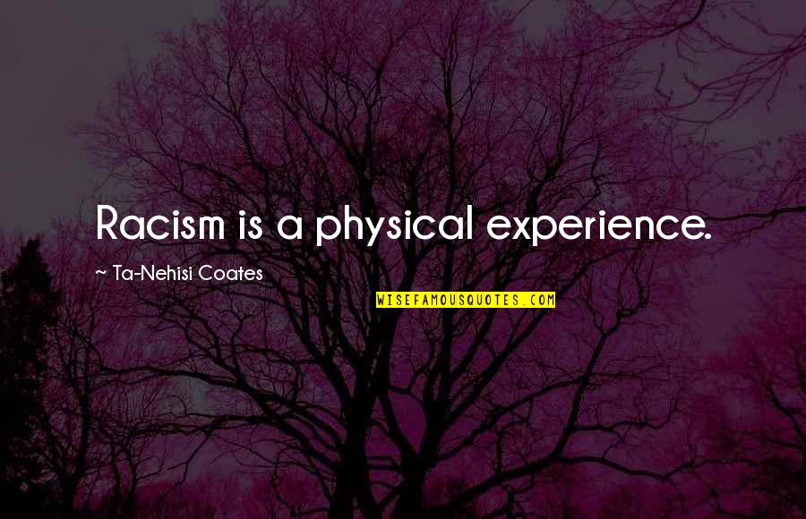 Physical Quotes By Ta-Nehisi Coates: Racism is a physical experience.