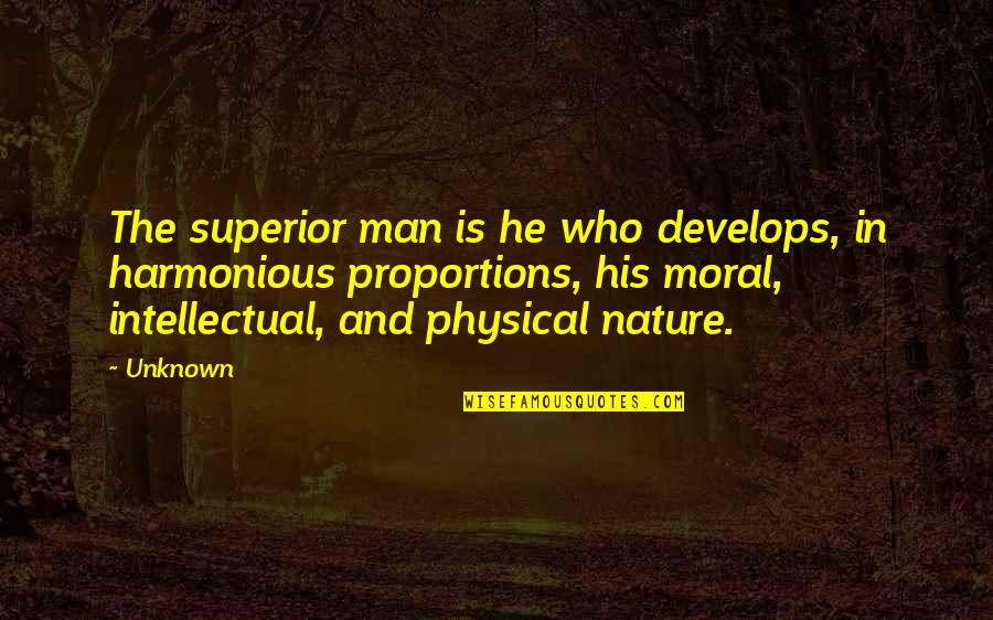 Physical Quotes By Unknown: The superior man is he who develops, in