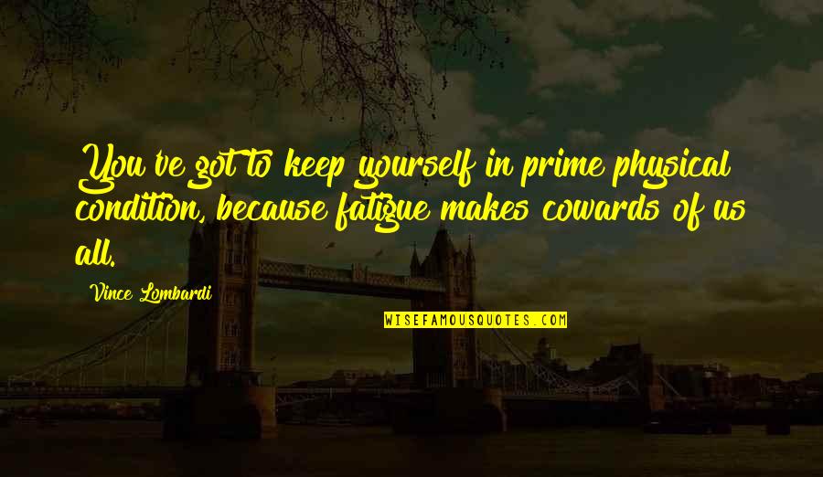 Physical Quotes By Vince Lombardi: You've got to keep yourself in prime physical