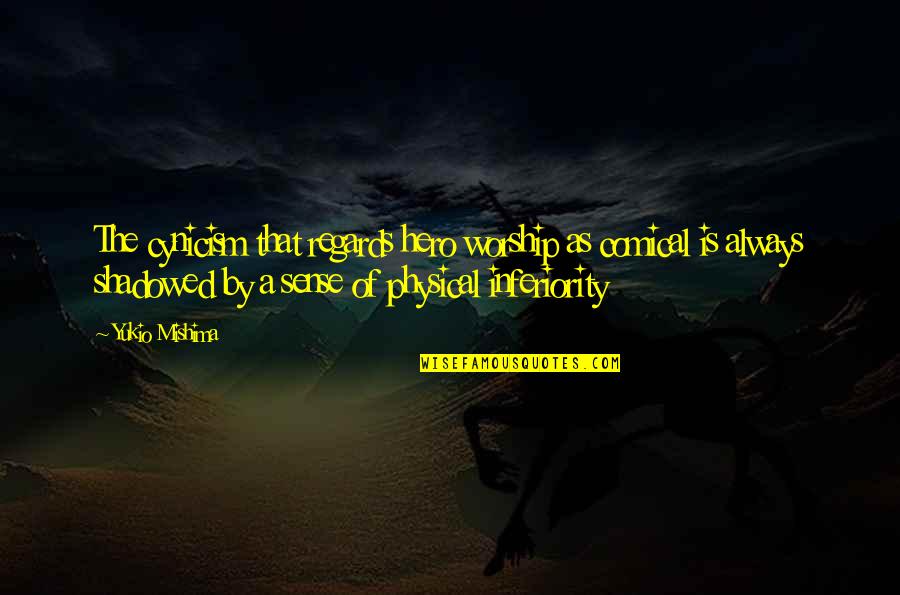 Physical Quotes By Yukio Mishima: The cynicism that regards hero worship as comical