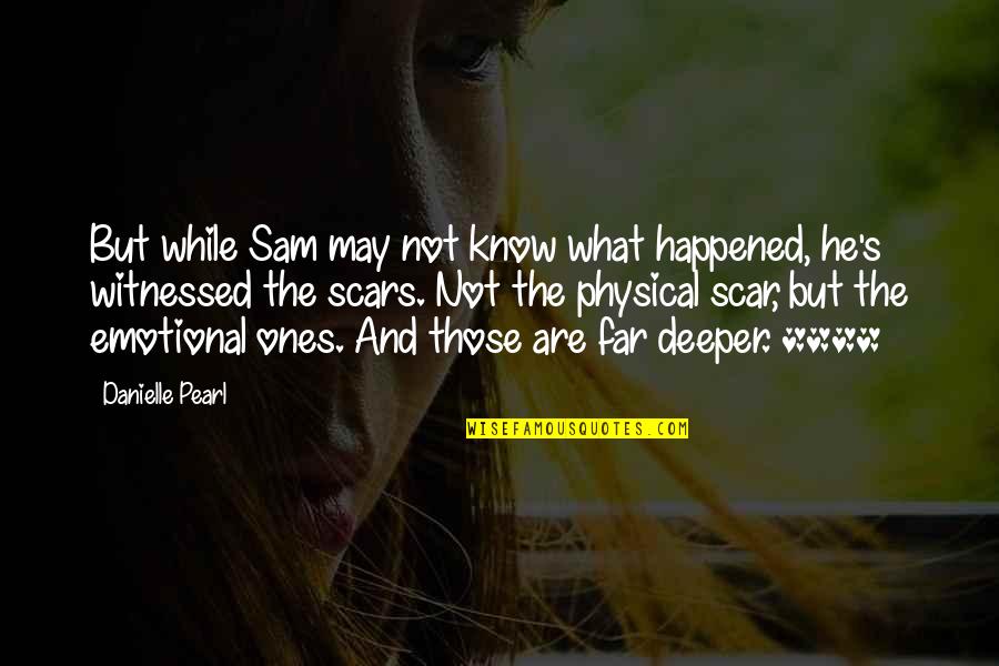 Physical Scars Quotes By Danielle Pearl: But while Sam may not know what happened, Physical Scars Quotes By Danielle Pearl: But while Sam may not know what happened,