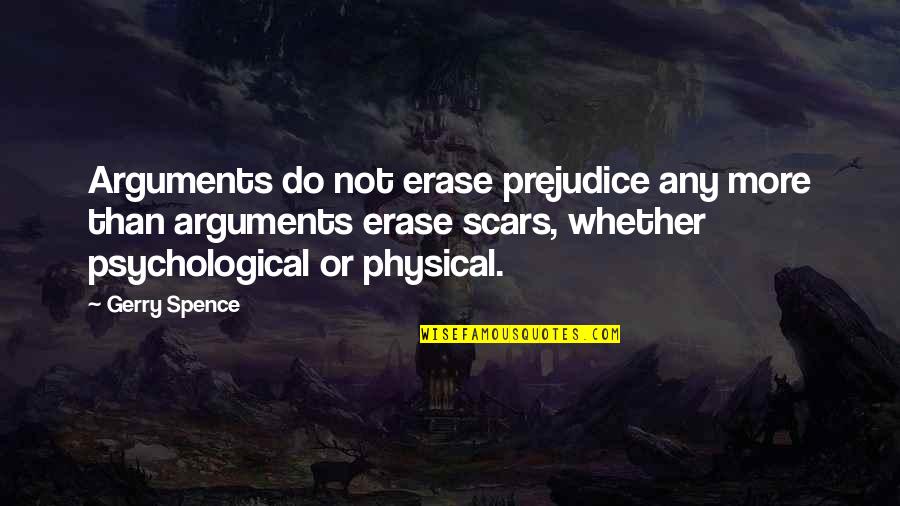 Physical Scars Quotes By Gerry Spence: Arguments do not erase prejudice any more than