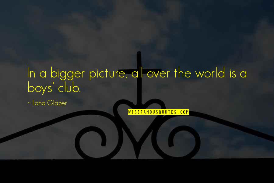 Physical Scars Quotes By Ilana Glazer: In a bigger picture, all over the world Physical Scars Quotes By Ilana Glazer: In a bigger picture, all over the world