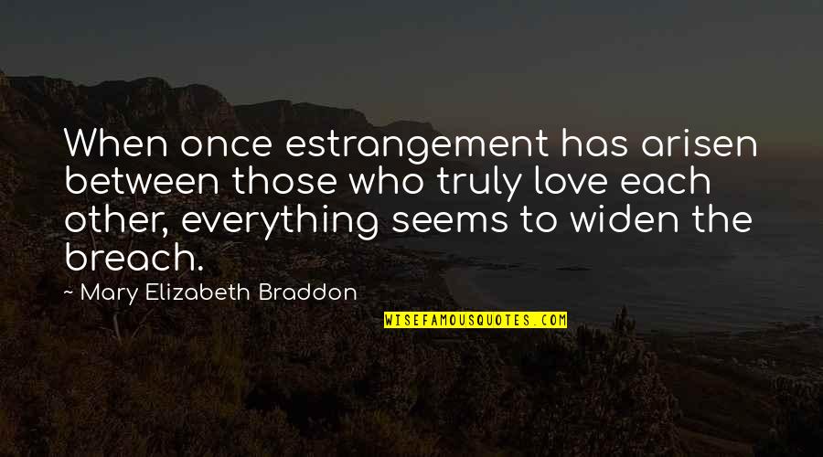 Physical Scars Quotes By Mary Elizabeth Braddon: When once estrangement has arisen between those who Physical Scars Quotes By Mary Elizabeth Braddon: When once estrangement has arisen between those who
