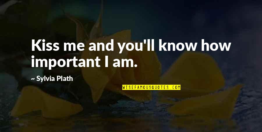 Physical Scars Quotes By Sylvia Plath: Kiss me and you'll know how important I Physical Scars Quotes By Sylvia Plath: Kiss me and you'll know how important I