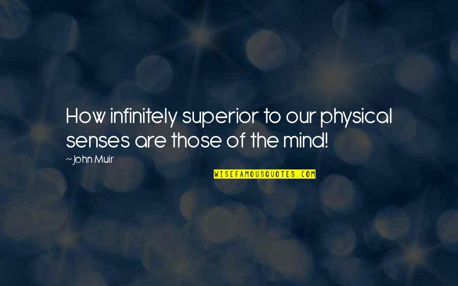 Physical Senses Quotes By John Muir: How infinitely superior to our physical senses are