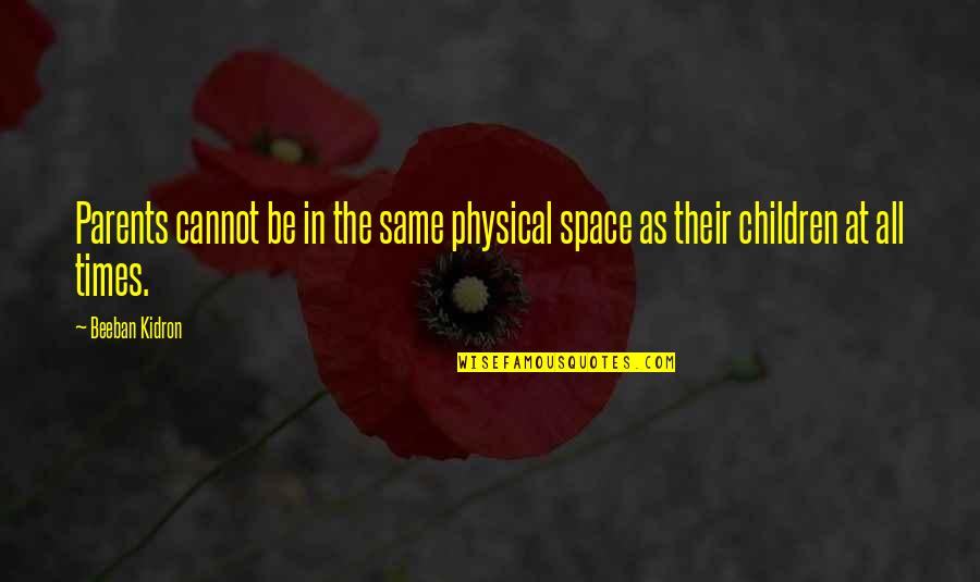 Physical Space Quotes By Beeban Kidron: Parents cannot be in the same physical space