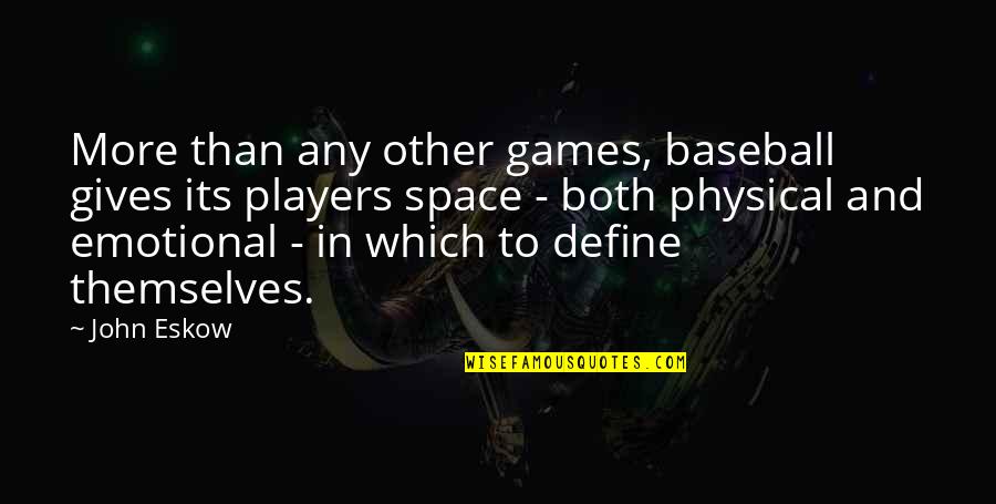 Physical Space Quotes By John Eskow: More than any other games, baseball gives its