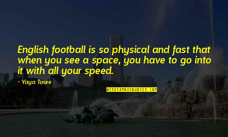 Physical Space Quotes By Yaya Toure: English football is so physical and fast that