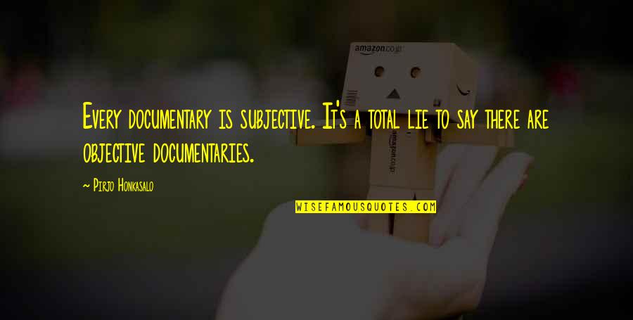 Physical Spiritual Health Quotes By Pirjo Honkasalo: Every documentary is subjective. It's a total lie Physical Spiritual Health Quotes By Pirjo Honkasalo: Every documentary is subjective. It's a total lie