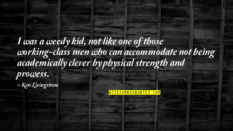Physical Strength Quotes By Ken Livingstone: I was a weedy kid, not like one Physical Strength Quotes By Ken Livingstone: I was a weedy kid, not like one