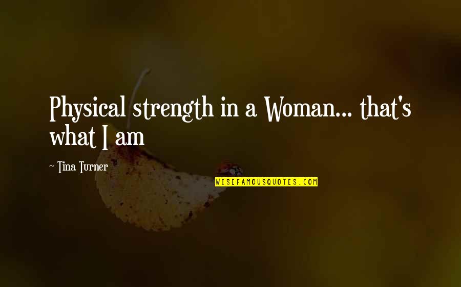 Physical Strength Quotes By Tina Turner: Physical strength in a Woman... that's what I Physical Strength Quotes By Tina Turner: Physical strength in a Woman... that's what I