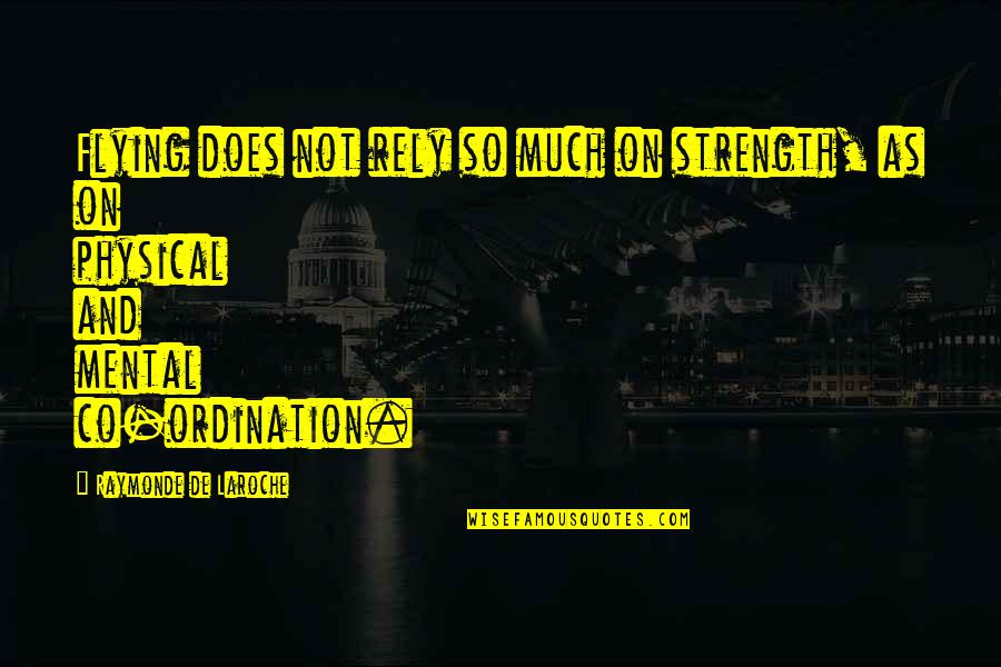Physical Strength Vs Mental Strength Quotes By Raymonde De Laroche: Flying does not rely so much on strength, Physical Strength Vs Mental Strength Quotes By Raymonde De Laroche: Flying does not rely so much on strength,