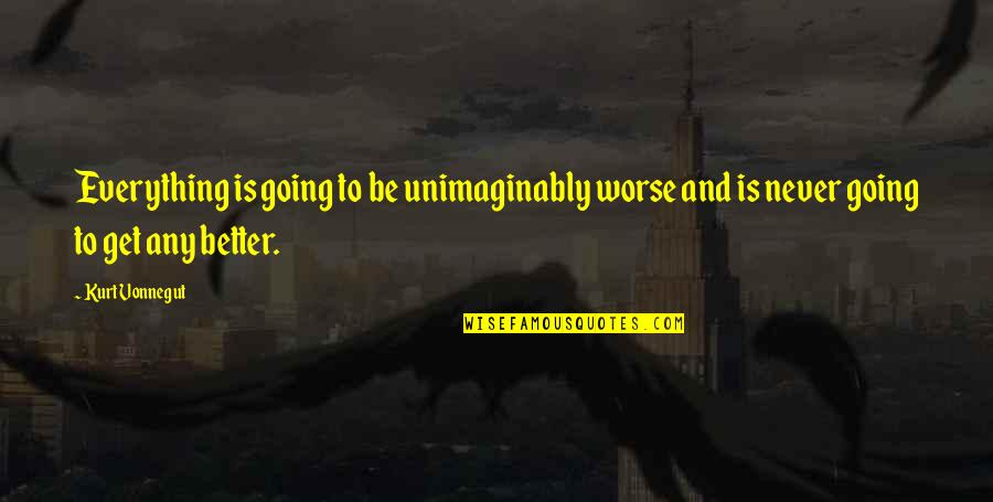 Physical Therapy Book Quotes By Kurt Vonnegut: Everything is going to be unimaginably worse and