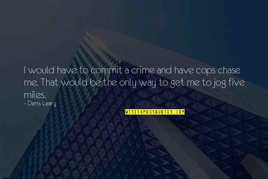 Physical Therapy Rehab Quotes By Denis Leary: I would have to commit a crime and