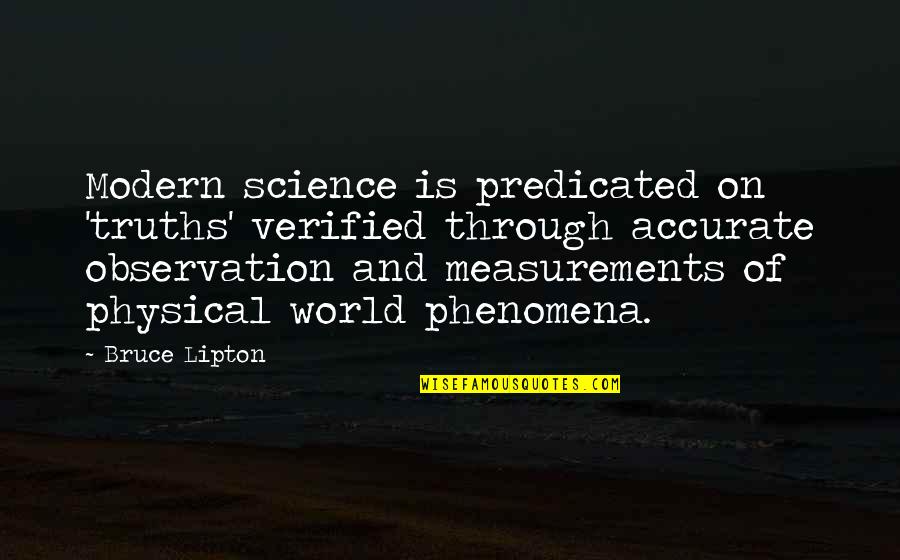 Physical World Quotes By Bruce Lipton: Modern science is predicated on 'truths' verified through