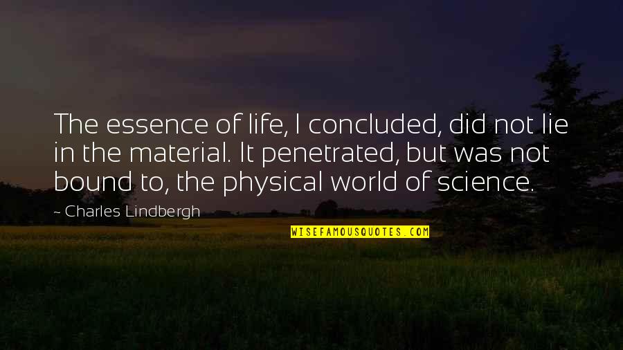Physical World Quotes By Charles Lindbergh: The essence of life, I concluded, did not
