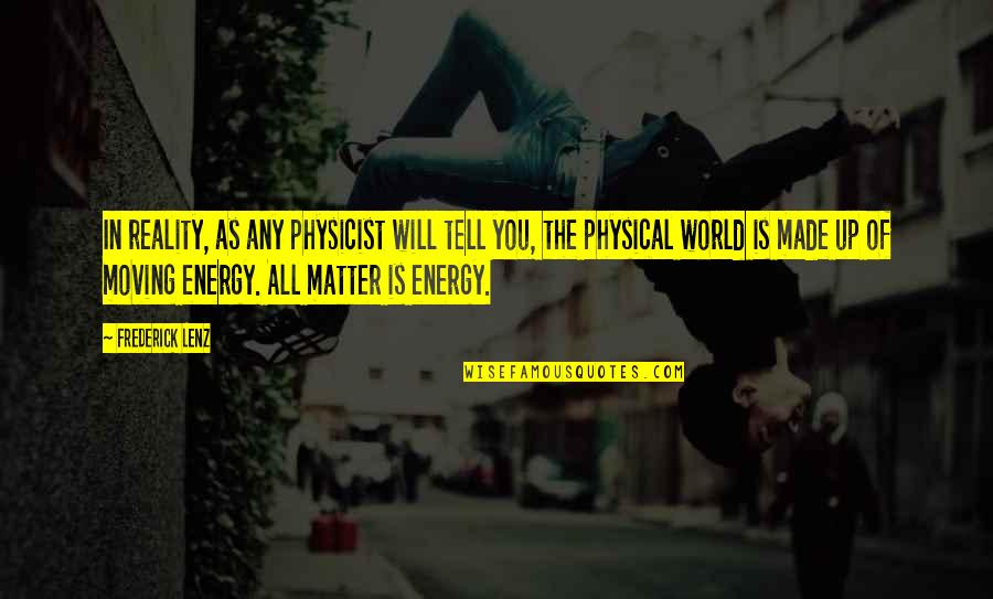 Physical World Quotes By Frederick Lenz: In reality, as any physicist will tell you,