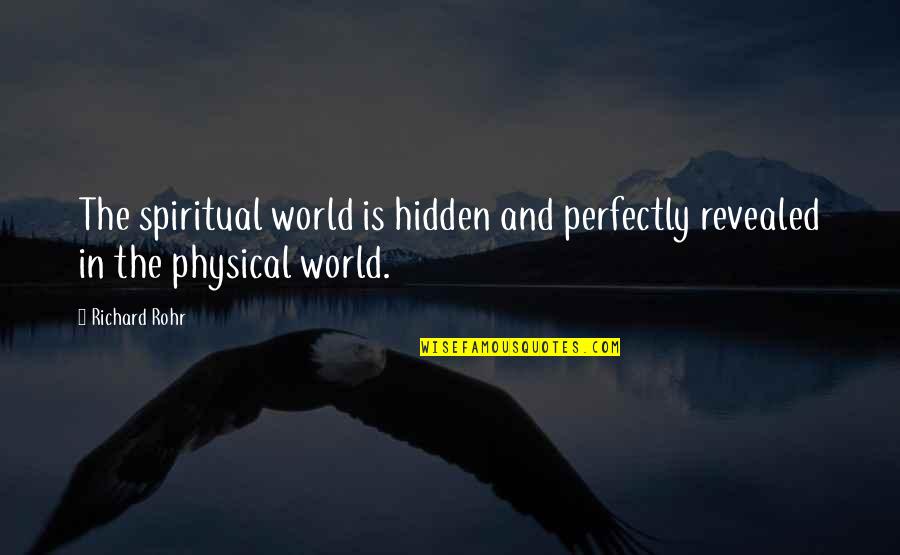 Physical World Quotes By Richard Rohr: The spiritual world is hidden and perfectly revealed