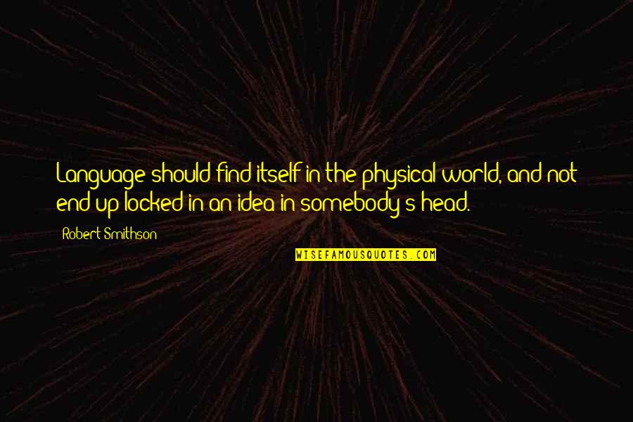 Physical World Quotes By Robert Smithson: Language should find itself in the physical world,