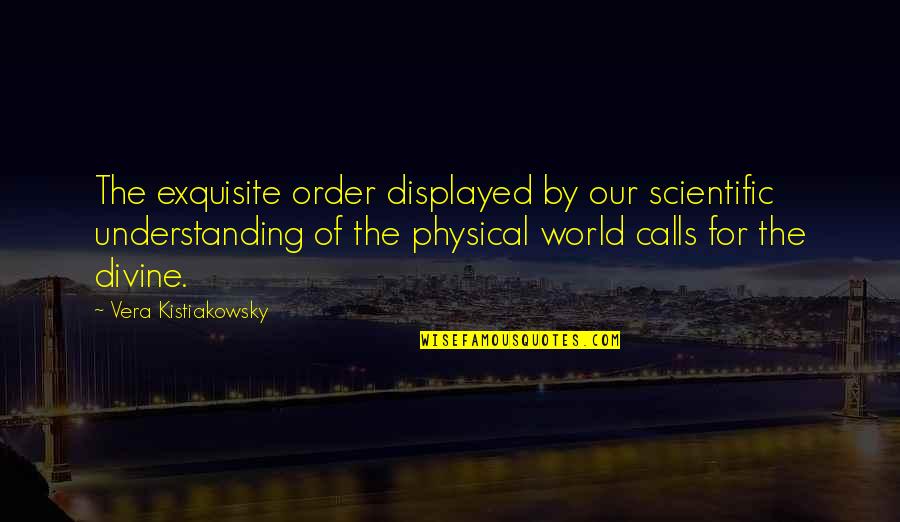 Physical World Quotes By Vera Kistiakowsky: The exquisite order displayed by our scientific understanding