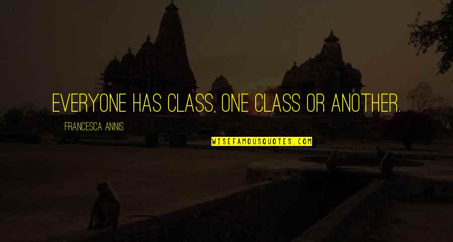 Physicalism And Substance Quotes By Francesca Annis: Everyone has class, one class or another.