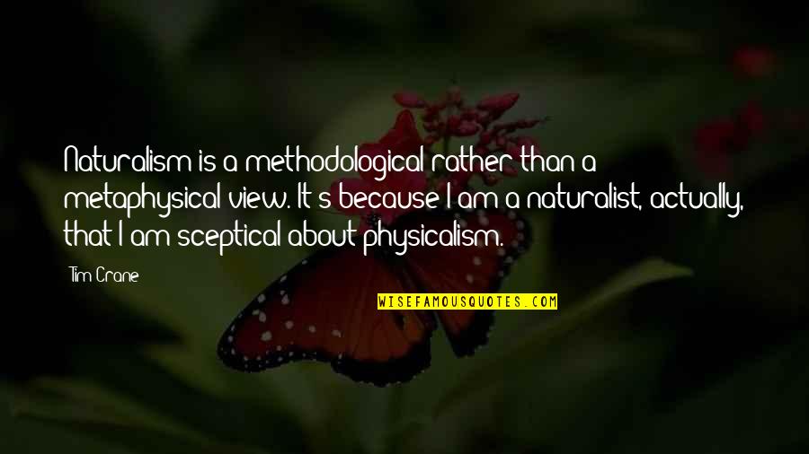 Physicalism Quotes By Tim Crane: Naturalism is a methodological rather than a metaphysical