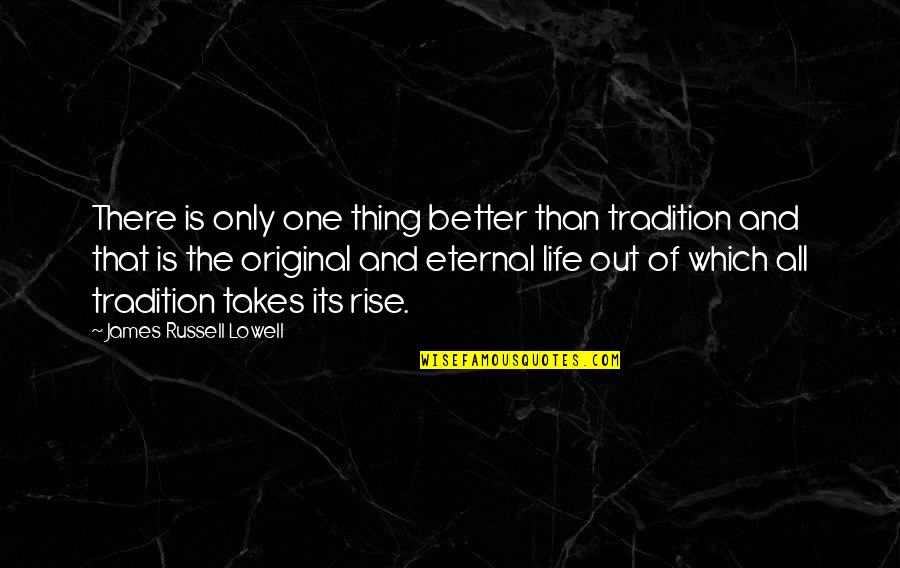 Physically And Emotionally Exhausted Quotes By James Russell Lowell: There is only one thing better than tradition