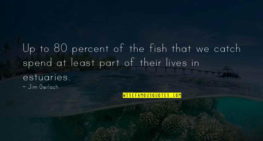 Physically Beautiful Quotes By Jim Gerlach: Up to 80 percent of the fish that