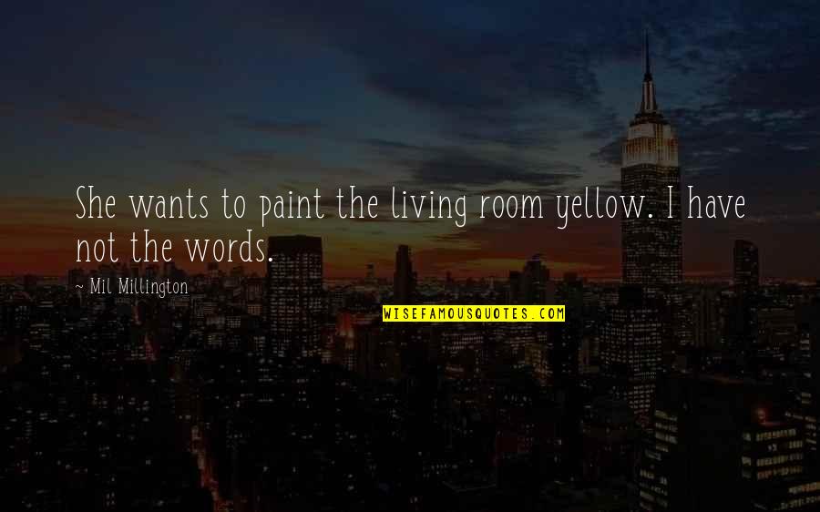 Physically Change Quotes By Mil Millington: She wants to paint the living room yellow.