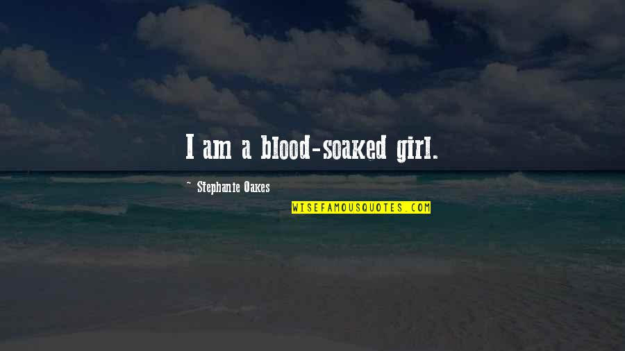Physically Change Quotes By Stephanie Oakes: I am a blood-soaked girl.