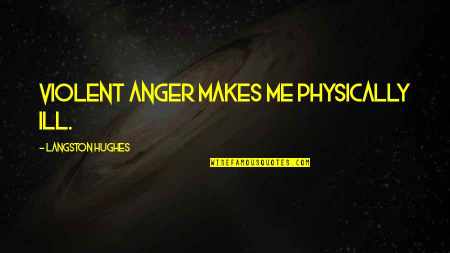 Physically Ill Quotes By Langston Hughes: Violent anger makes me physically ill.