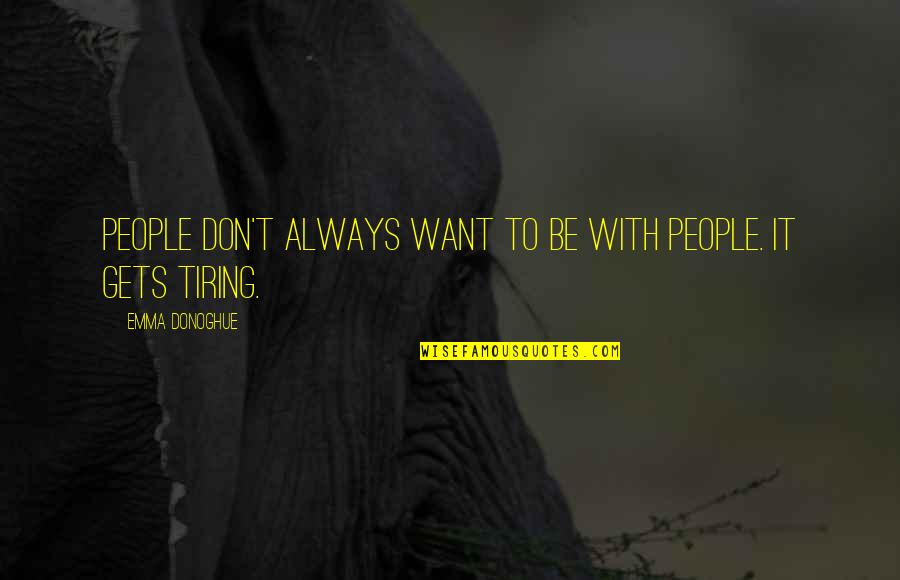 Physically Mentally Drained Quotes By Emma Donoghue: People don't always want to be with people.