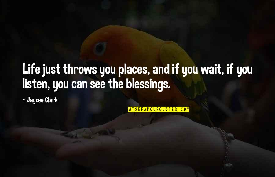 Physically There But Not Spiritually Aware Quotes By Jaycee Clark: Life just throws you places, and if you Physically There But Not Spiritually Aware Quotes By Jaycee Clark: Life just throws you places, and if you