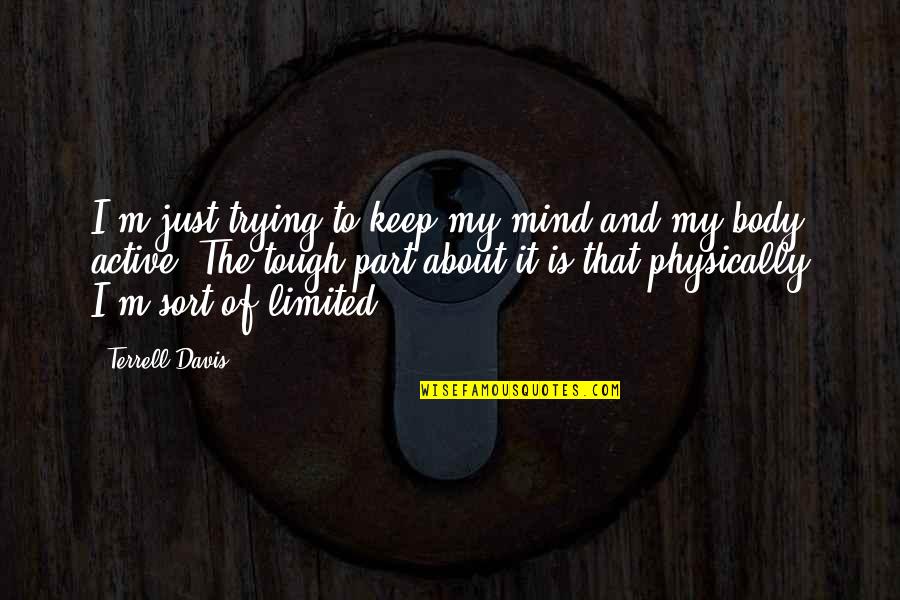 Physically Tough Quotes By Terrell Davis: I'm just trying to keep my mind and