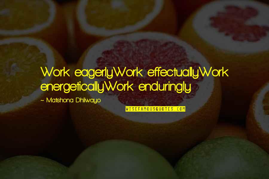 Physicals Gym Quotes By Matshona Dhliwayo: Work eagerly.Work effectually.Work energetically.Work enduringly.