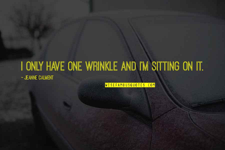 Physician Assistant Inspirational Quotes By Jeanne Calment: I only have one wrinkle and I'm sitting
