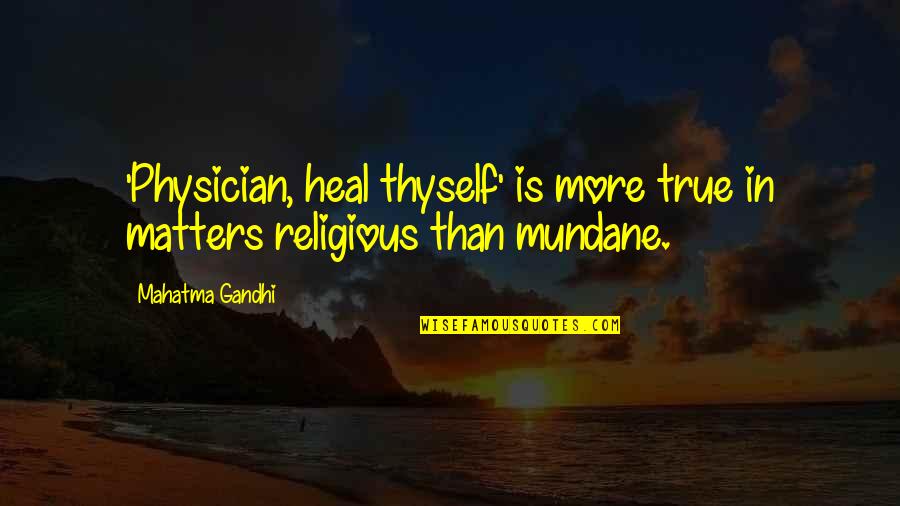 Physician Heal Thyself Quotes By Mahatma Gandhi: 'Physician, heal thyself' is more true in matters