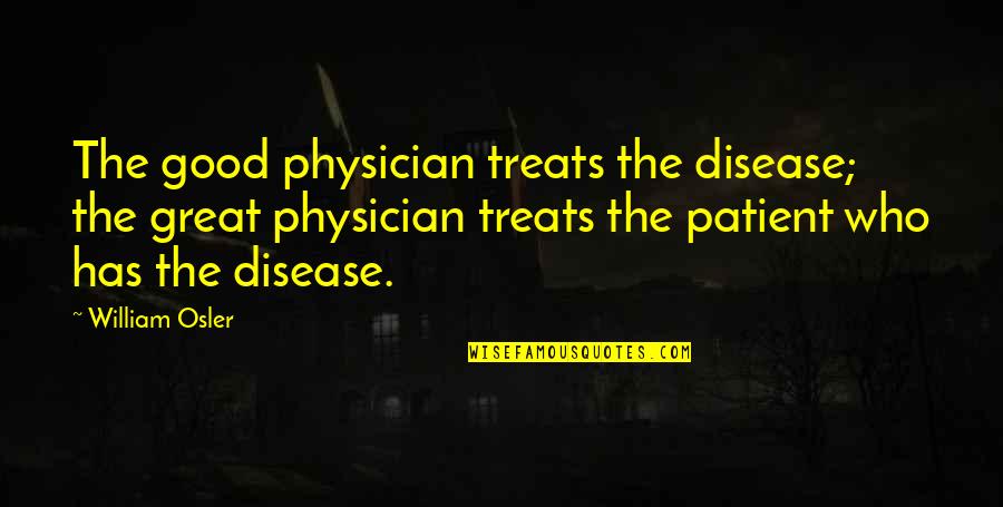 Physician Patient Quotes By William Osler: The good physician treats the disease; the great