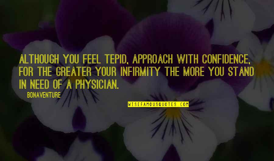 Physicians Quotes By Bonaventure: Although you feel tepid, approach with confidence, for