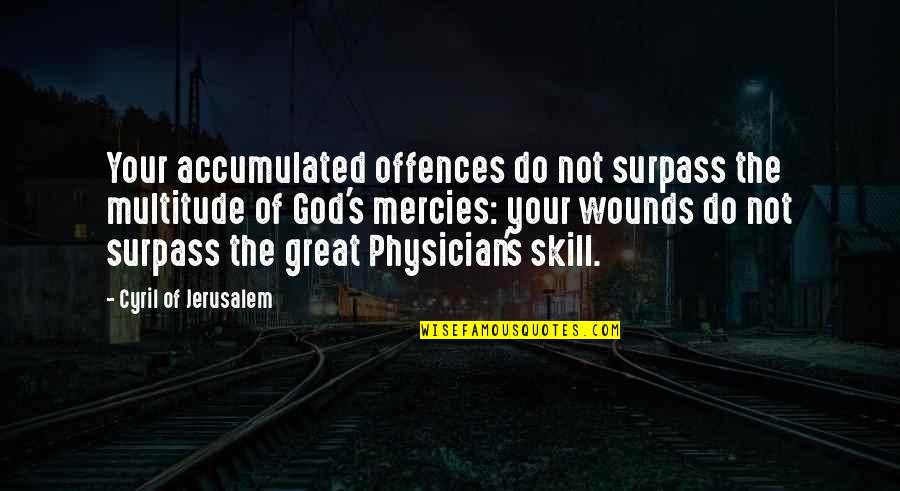 Physicians Quotes By Cyril Of Jerusalem: Your accumulated offences do not surpass the multitude