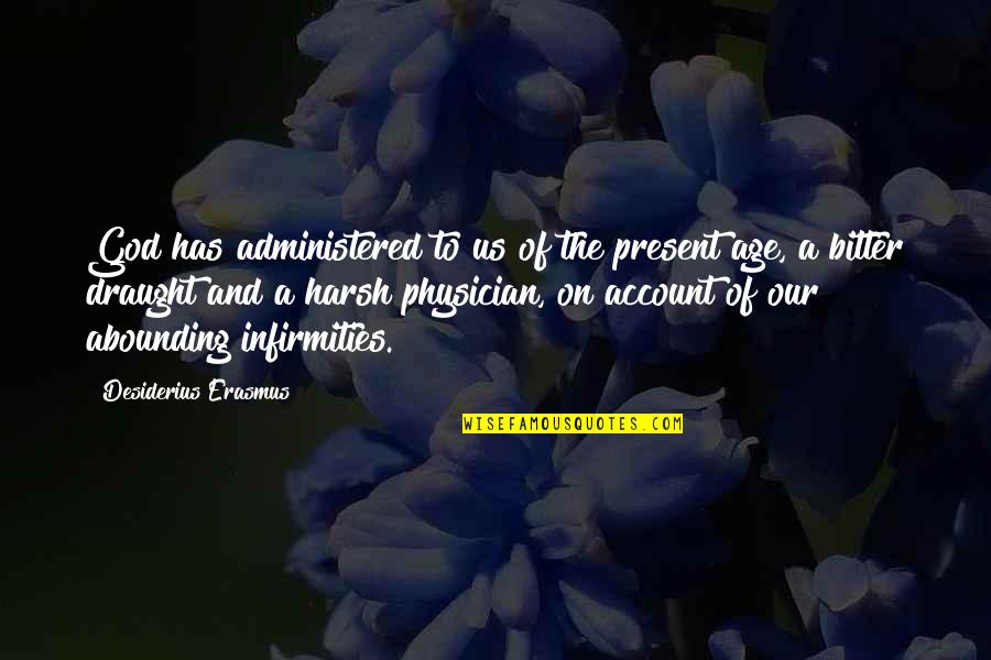 Physicians Quotes By Desiderius Erasmus: God has administered to us of the present