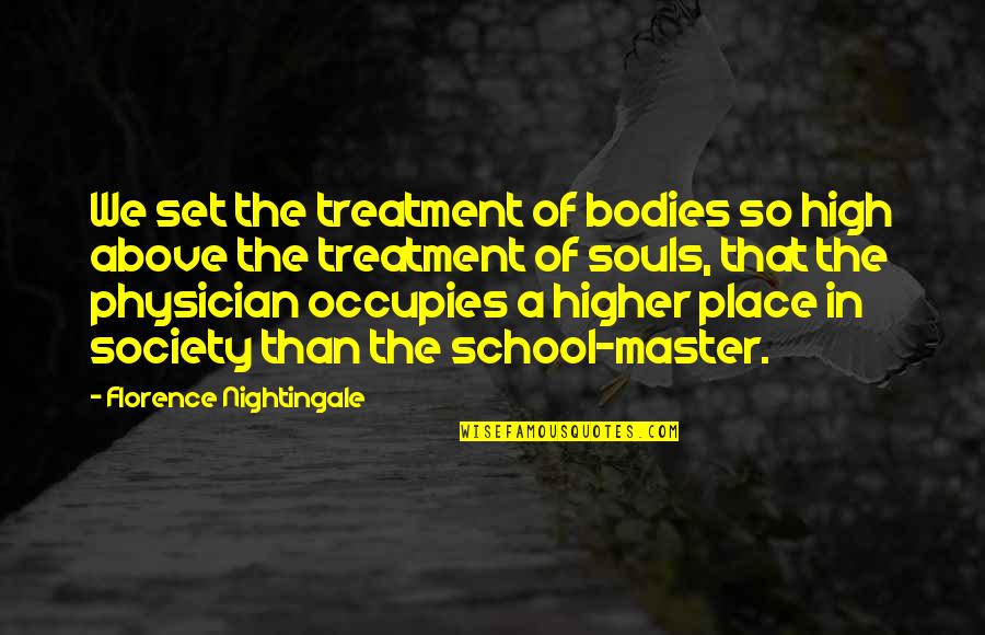 Physicians Quotes By Florence Nightingale: We set the treatment of bodies so high